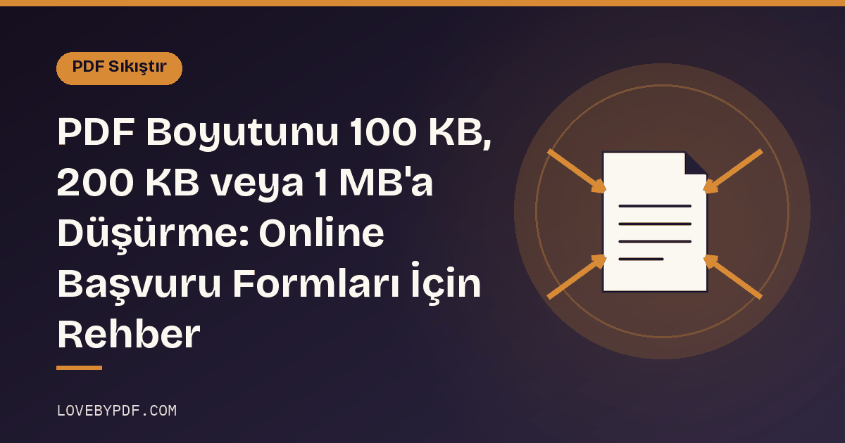 PDF Boyutunu 100 KB, 200 KB veya 1 MB'a Düşürme: Online Başvuru Formları İçin Rehber