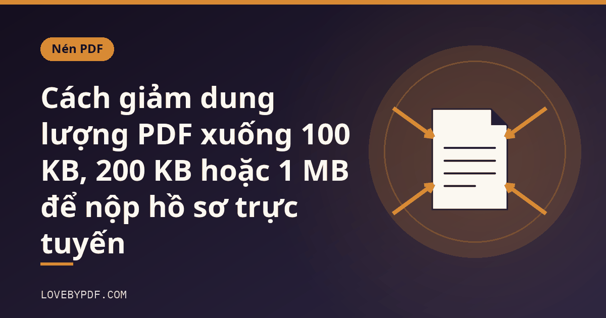 Cách giảm dung lượng PDF xuống 100 KB, 200 KB hoặc 1 MB để nộp hồ sơ trực tuyến