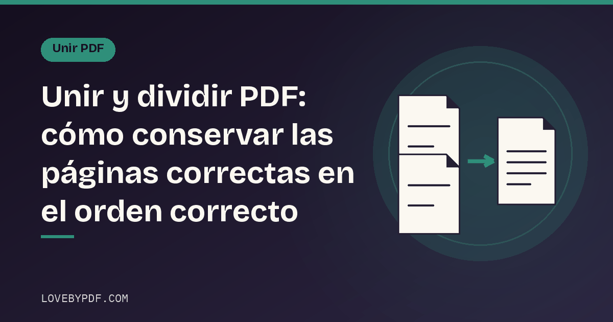 Unir y dividir PDF: cómo conservar las páginas correctas en el orden correcto