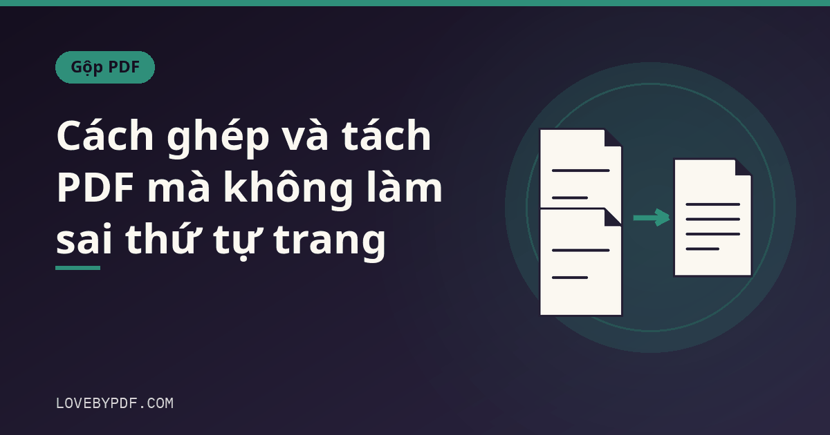 Cách ghép và tách PDF mà không làm sai thứ tự trang