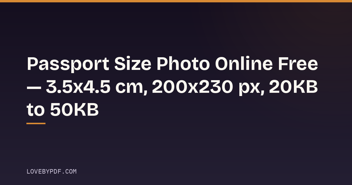 Passport Size Photo Online Free — 3.5x4.5 cm, 200x230 px, 20KB to 50KB