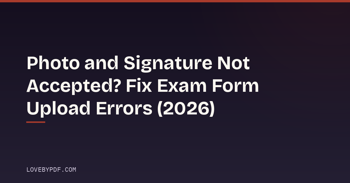 Photo and Signature Not Accepted? Fix Exam Form Upload Errors (2026)