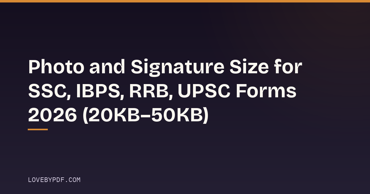 Photo and Signature Size for SSC, IBPS, RRB, UPSC Forms 2026 (20KB–50KB)